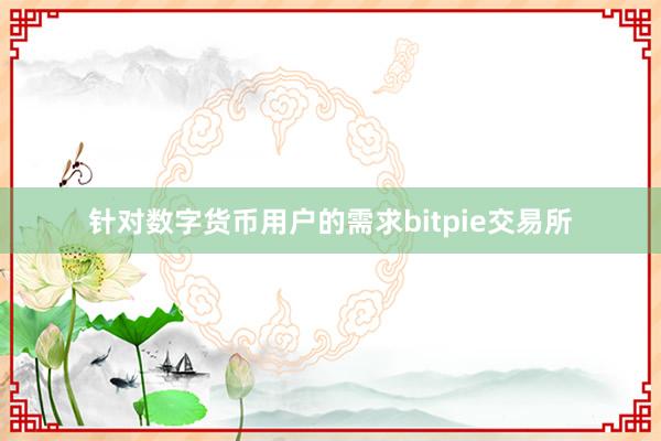 针对数字货币用户的需求bitpie交易所