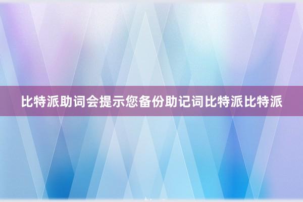 比特派助词会提示您备份助记词比特派比特派