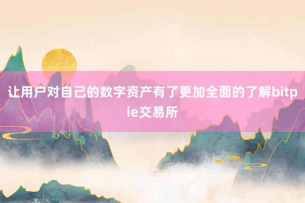 让用户对自己的数字资产有了更加全面的了解bitpie交易所