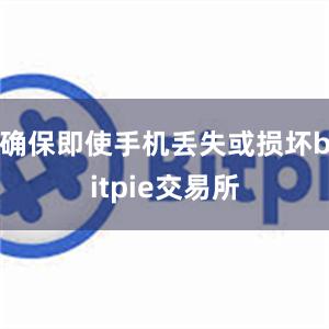 确保即使手机丢失或损坏bitpie交易所