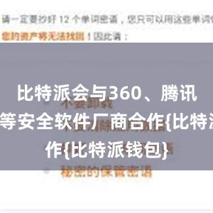 比特派会与360、腾讯、金山等安全软件厂商合作{比特派钱包}