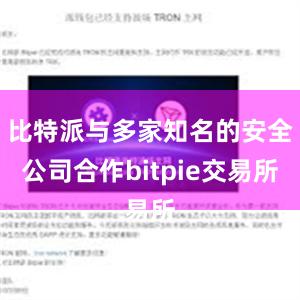 比特派与多家知名的安全公司合作bitpie交易所