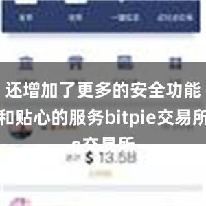 还增加了更多的安全功能和贴心的服务bitpie交易所