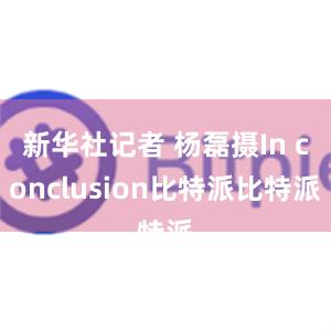 新华社记者 杨磊摄In conclusion比特派比特派