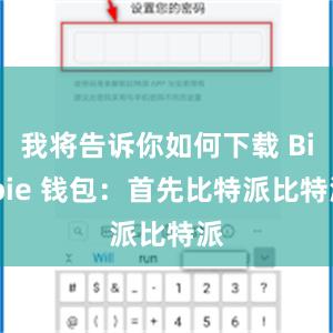 我将告诉你如何下载 Bitpie 钱包：首先比特派比特派